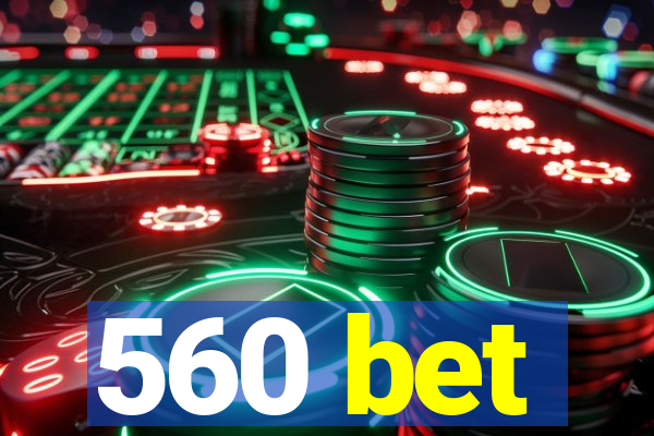 560 bet