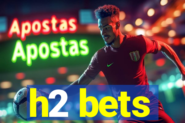 h2 bets