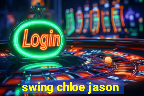 swing chloe jason