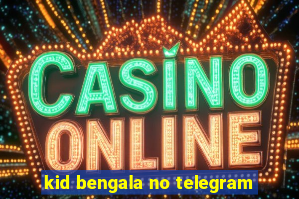 kid bengala no telegram