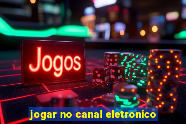 jogar no canal eletronico