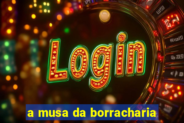 a musa da borracharia