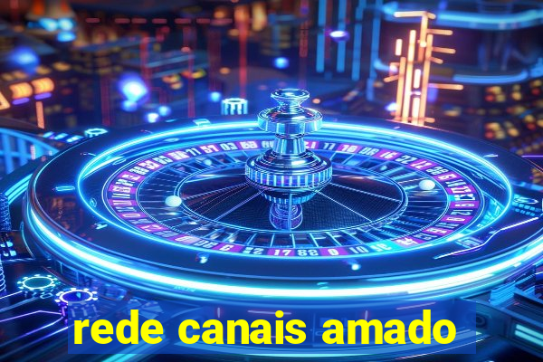 rede canais amado
