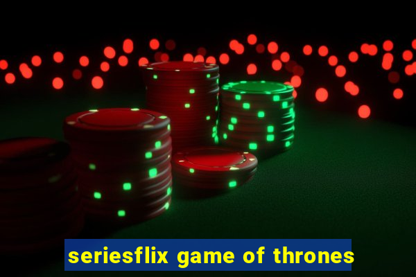 seriesflix game of thrones