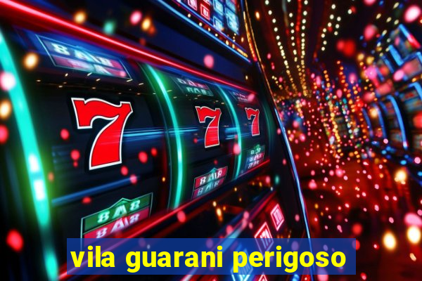 vila guarani perigoso