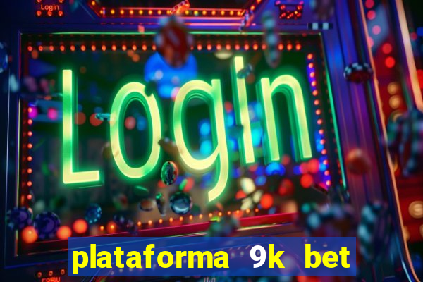 plataforma 9k bet paga mesmo
