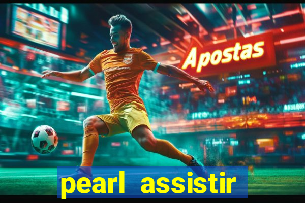 pearl assistir online megaflix