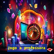 jogo a professora escola legal