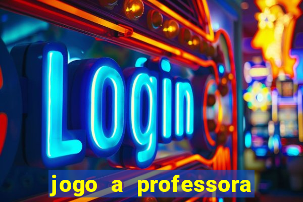 jogo a professora escola legal