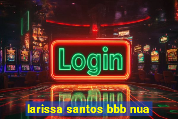 larissa santos bbb nua