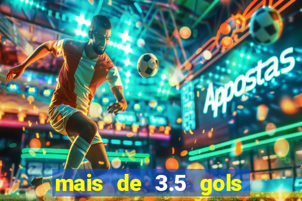 mais de 3.5 gols o que significa