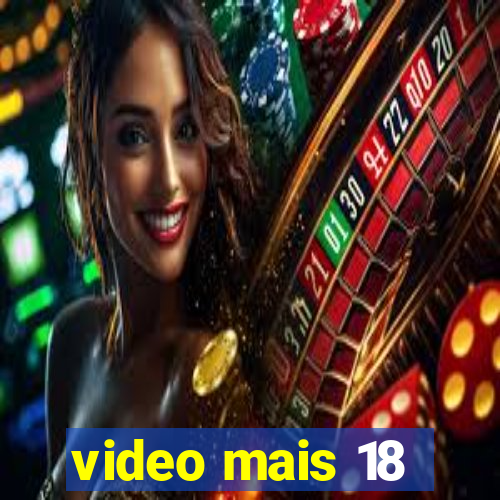 video mais 18