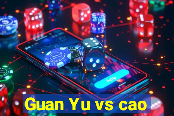 Guan Yu vs cao