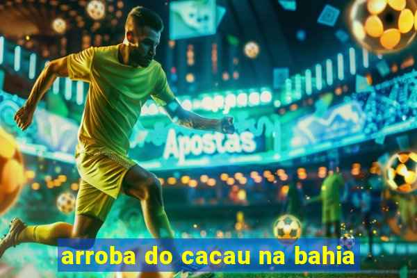 arroba do cacau na bahia