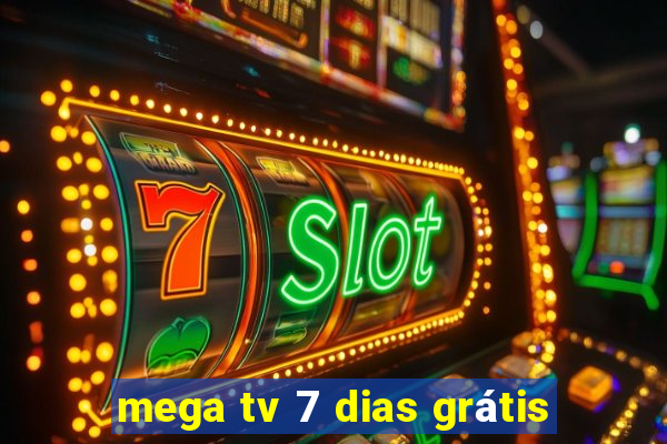 mega tv 7 dias grátis