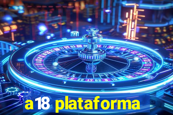 a18 plataforma