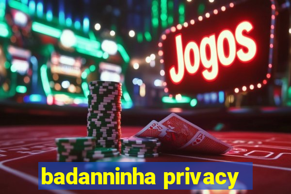 badanninha privacy