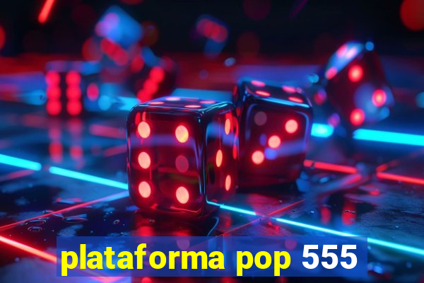 plataforma pop 555