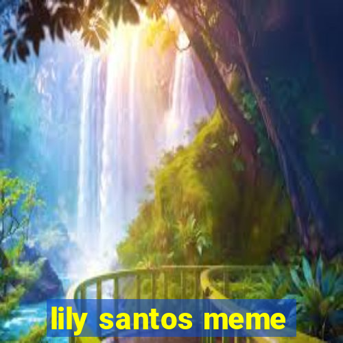 lily santos meme