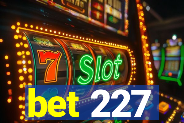 bet 227