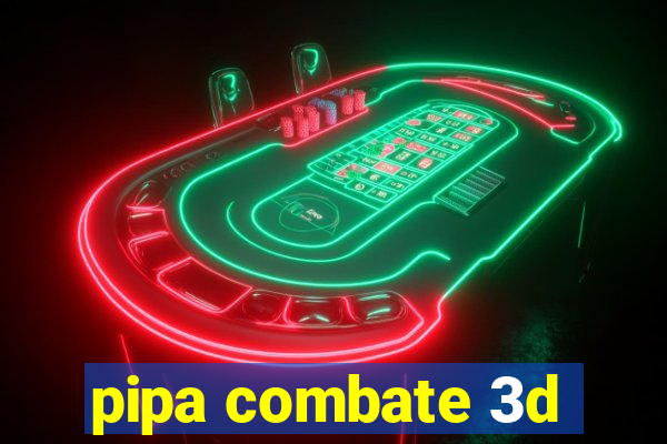 pipa combate 3d
