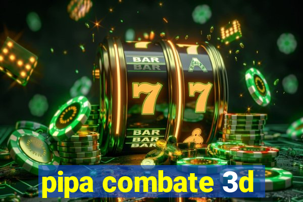 pipa combate 3d