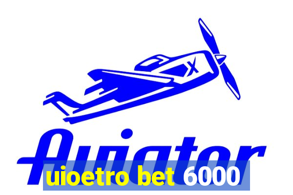 uioetro bet 6000