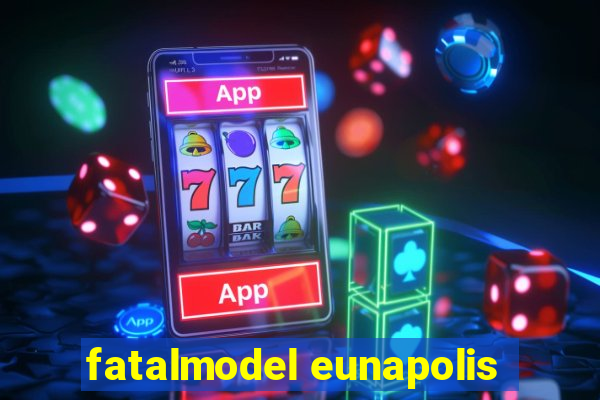 fatalmodel eunapolis
