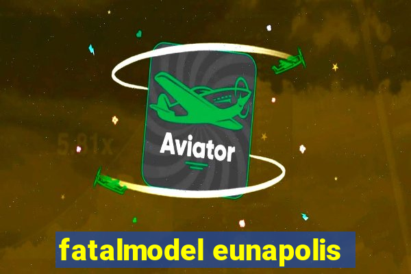 fatalmodel eunapolis