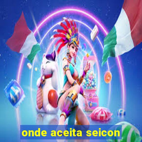 onde aceita seicon