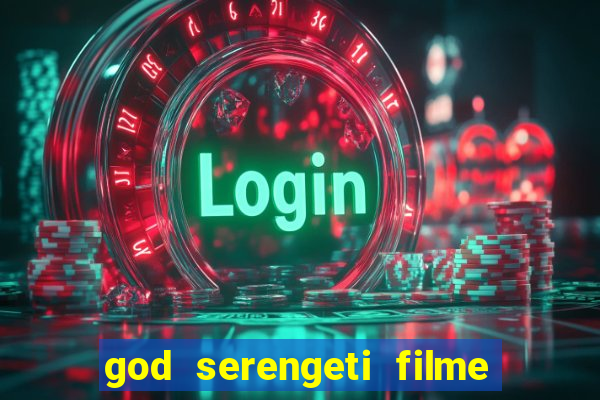 god serengeti filme completo dublado