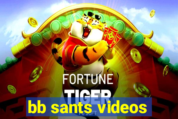 bb sants videos