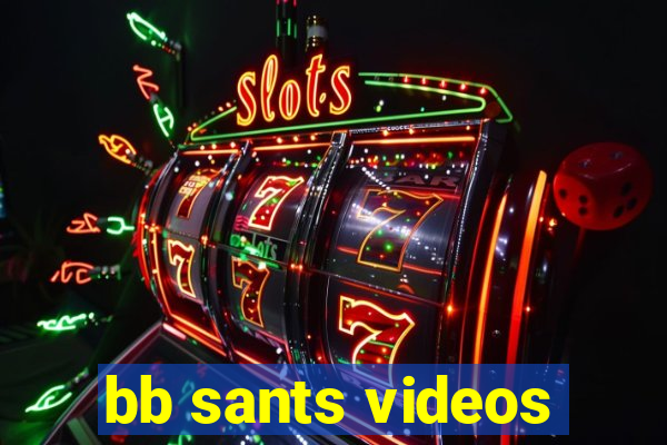bb sants videos