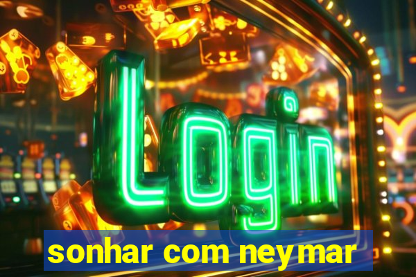 sonhar com neymar