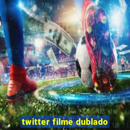 twitter filme dublado