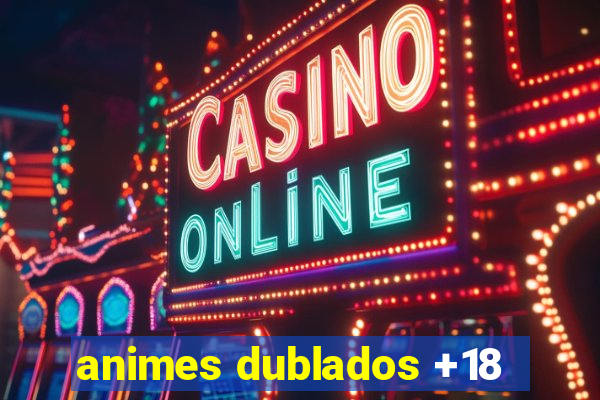 animes dublados +18