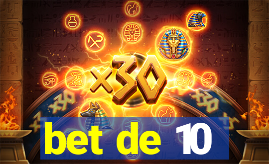 bet de 10