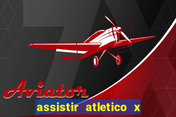 assistir atletico x botafogo ao vivo hd