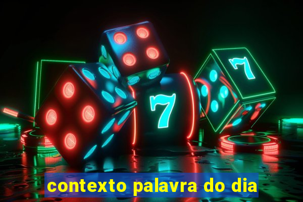 contexto palavra do dia