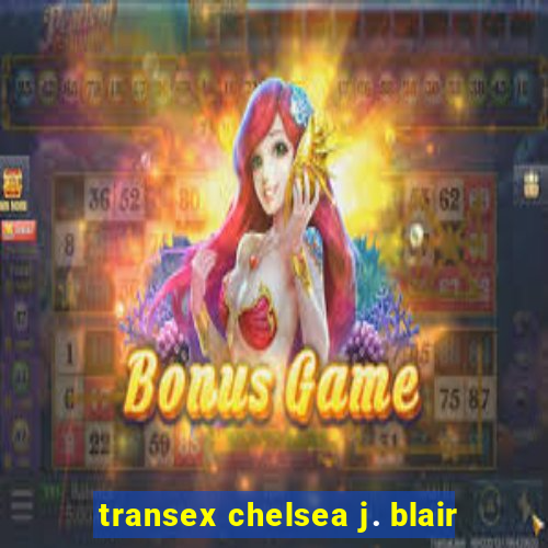transex chelsea j. blair