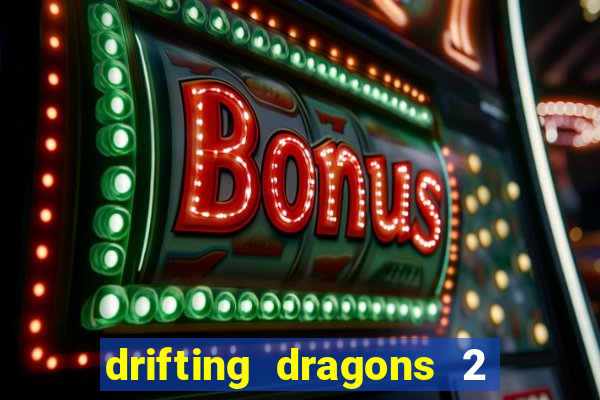 drifting dragons 2 temporada drifting dragons vai ter
