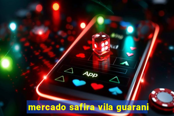 mercado safira vila guarani