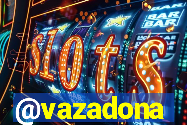 @vazadona