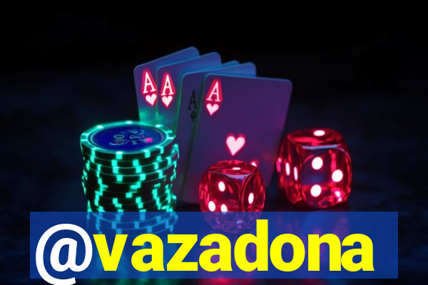 @vazadona