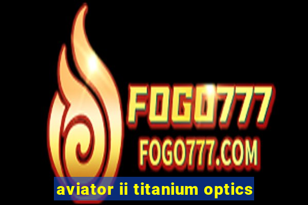 aviator ii titanium optics