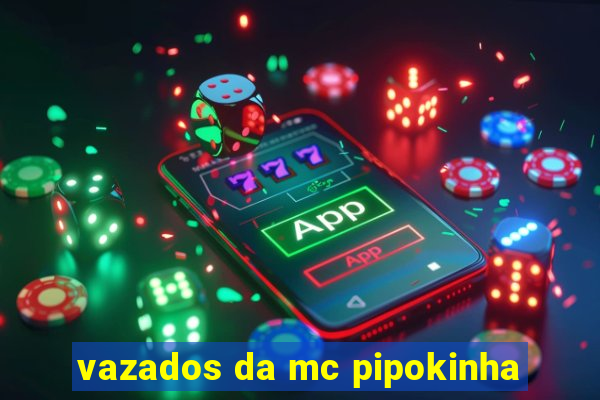 vazados da mc pipokinha