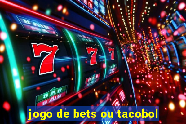 jogo de bets ou tacobol