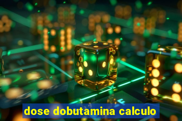 dose dobutamina calculo