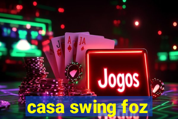 casa swing foz