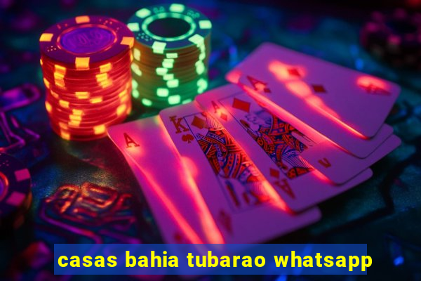 casas bahia tubarao whatsapp